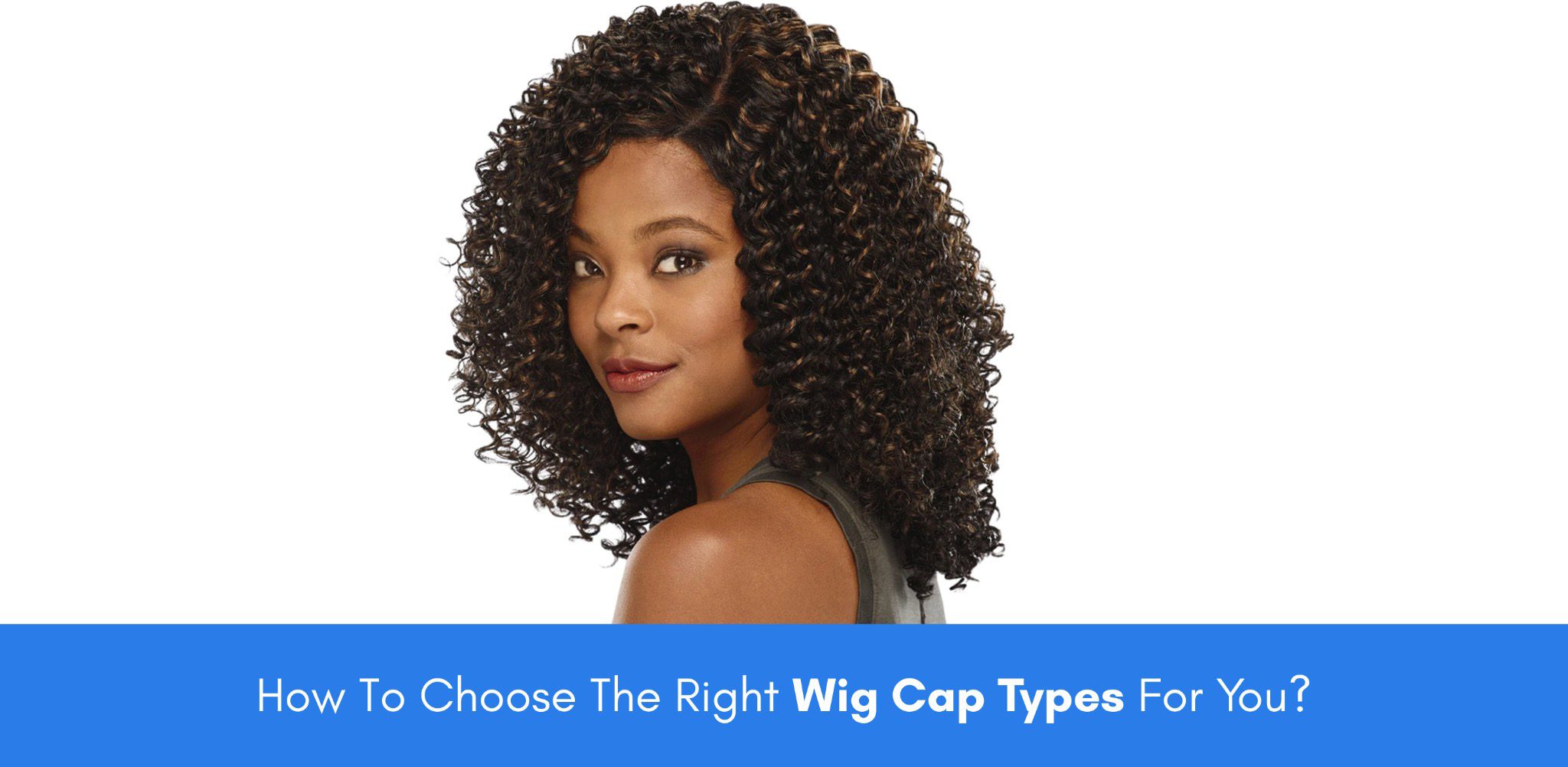 How To Choose The Right Wig Cap Types For You?