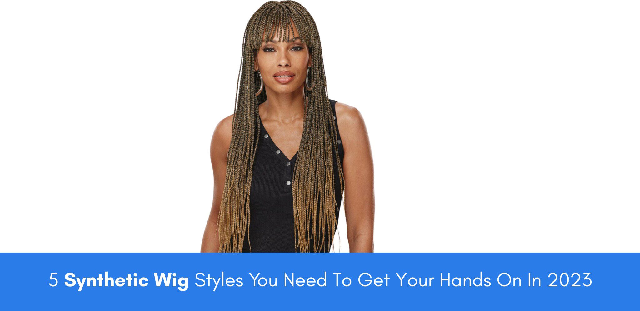 5 Synthetic Wig Styles You Need To Get Your Hands On In 2023