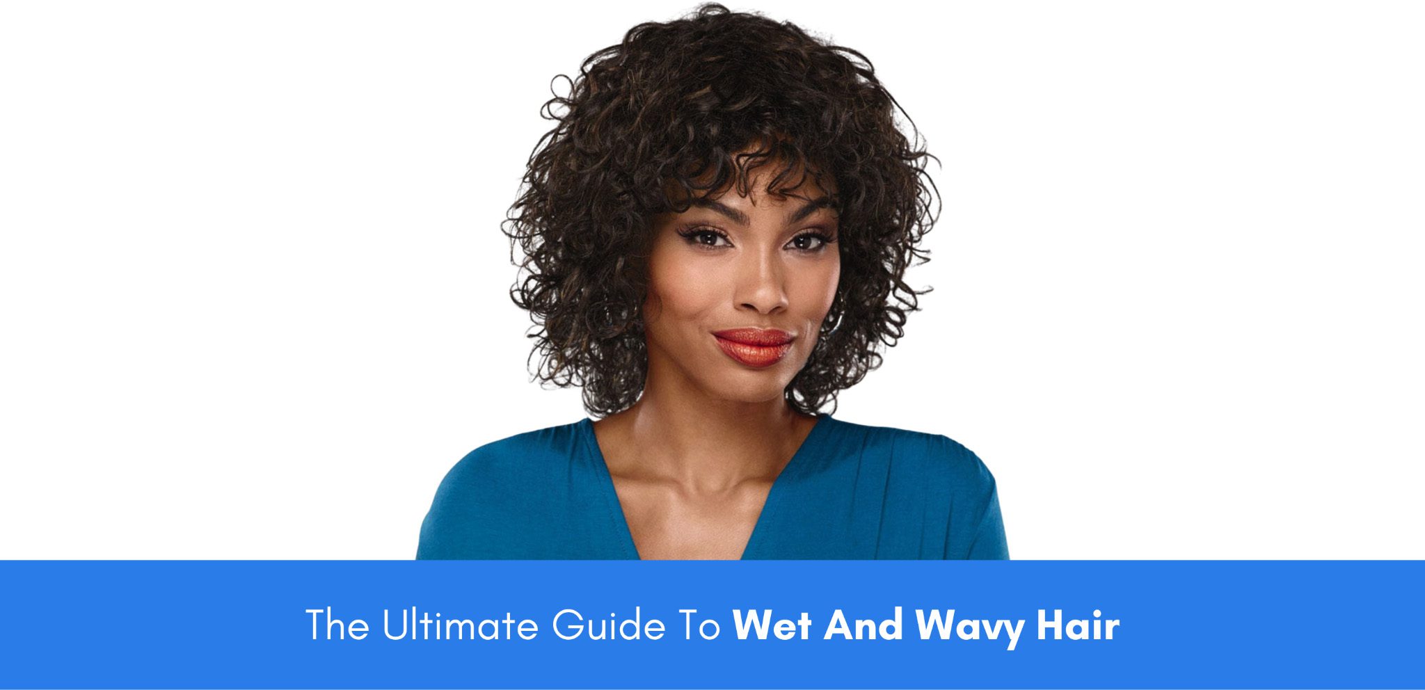 The Ultimate Guide To Wet And Wavy Hair