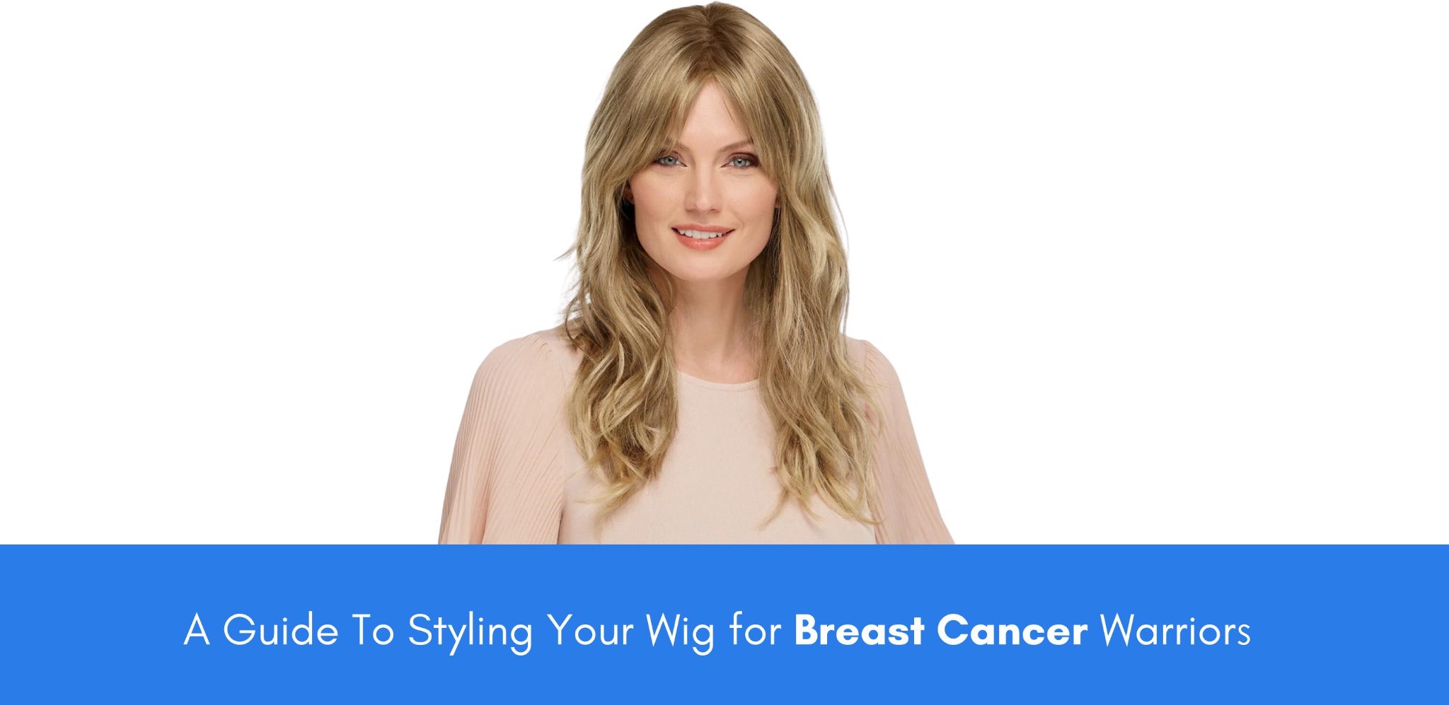 a guide to styling your wig for breast cancer warriors